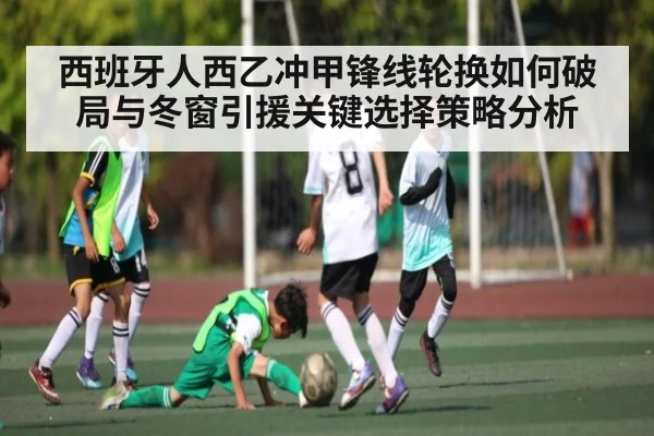 西班牙人西乙冲甲锋线轮换如何破局与冬窗引援关键选择策略分析